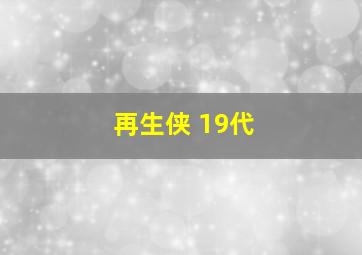 再生侠 19代